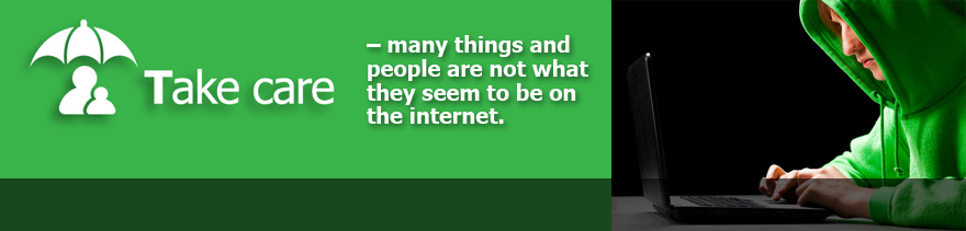 Take Care - many things and people are not what they seem to be on the internet